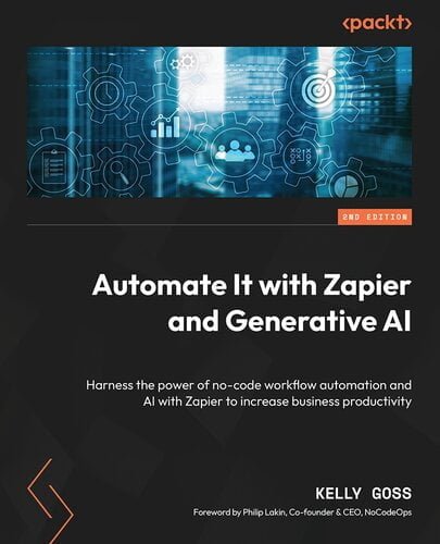 Automate It with Zapier and Generative AI – Harness the power of no-code workflow automation and AI with Zapier to increase business productivity