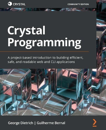 Crystal Programming – A project-based introduction to building efficient, safe, and readable web and CLI applications