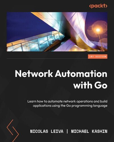 Network Automation with Go – Learn how to automate network operations and build applications using the Go programming language