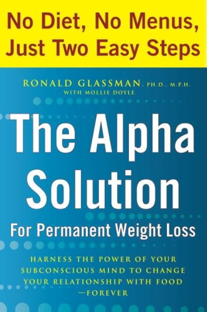 The Alpha Solution for Permanent Weight Loss – Harness the Power of Your Subconscious Mind to Change Your Relationship with Food-Forever