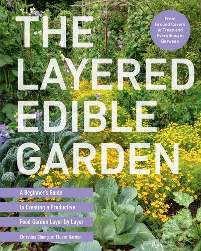 The Layered Edible Garden – A Beginner’s Guide to Creating a Productive Food Garden Layer by Layer