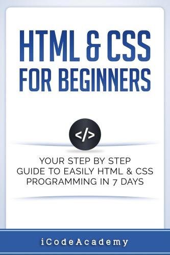 HTML & CSS For Beginners – Your Step by Step Guide to Easily HTML & CSS Programming in 7 Days