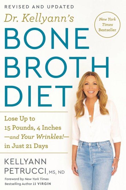 Dr. Kellyann’s Bone Broth Diet – Lose Up to 15 Pounds, 4 Inches-and Your Wrinkles!-in Just 21 Days, Revised and Updated