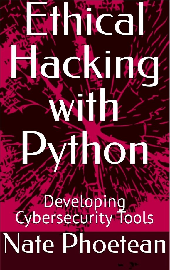 Ethical Hacking with Python – Developing Cybersecurity Tools By Nate Phoetean